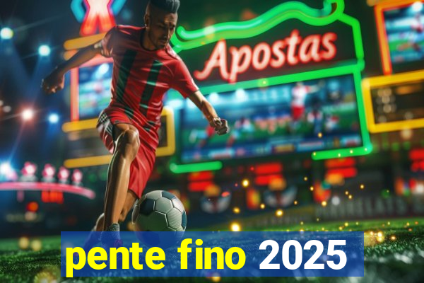 pente fino 2025