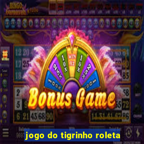 jogo do tigrinho roleta