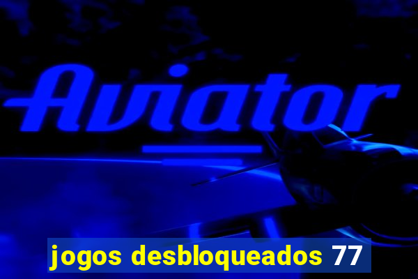 jogos desbloqueados 77