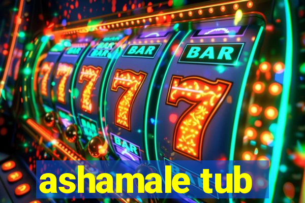 ashamale tub