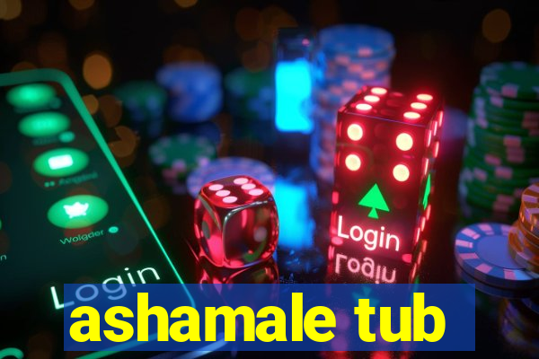 ashamale tub