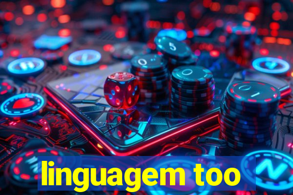 linguagem too