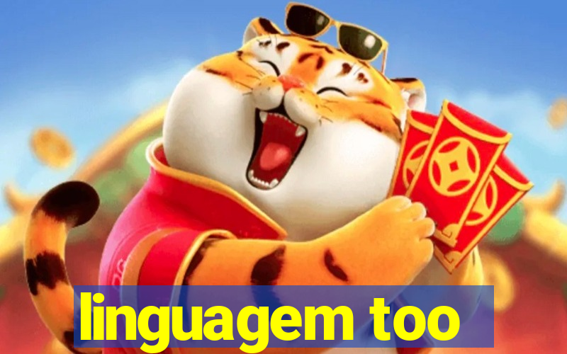 linguagem too