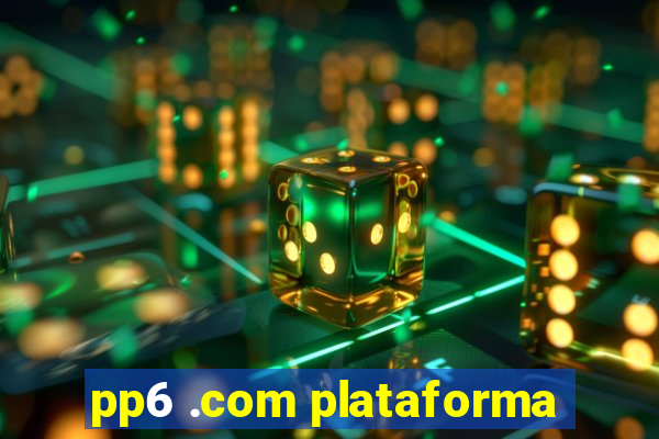 pp6 .com plataforma