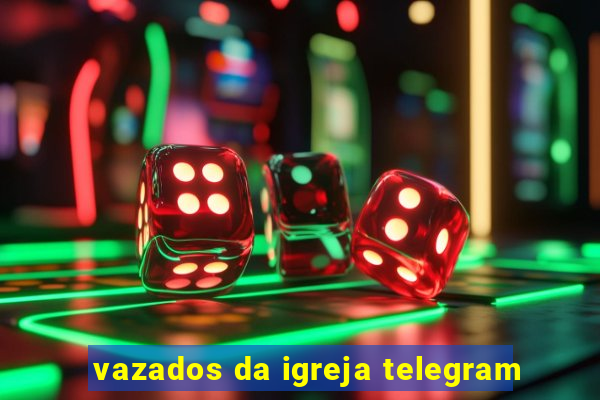 vazados da igreja telegram