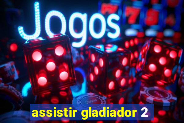 assistir gladiador 2