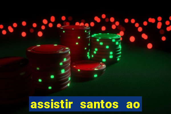 assistir santos ao vivo futemax