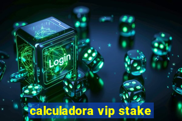 calculadora vip stake