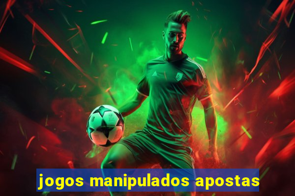 jogos manipulados apostas