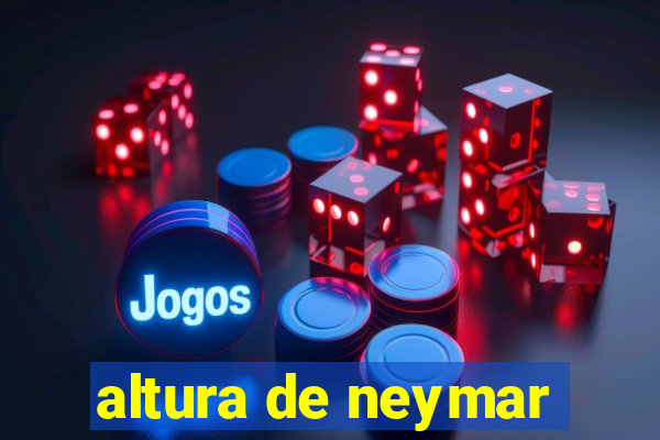 altura de neymar