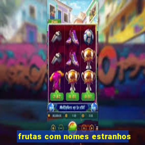 frutas com nomes estranhos