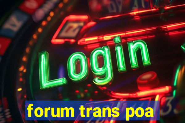 forum trans poa