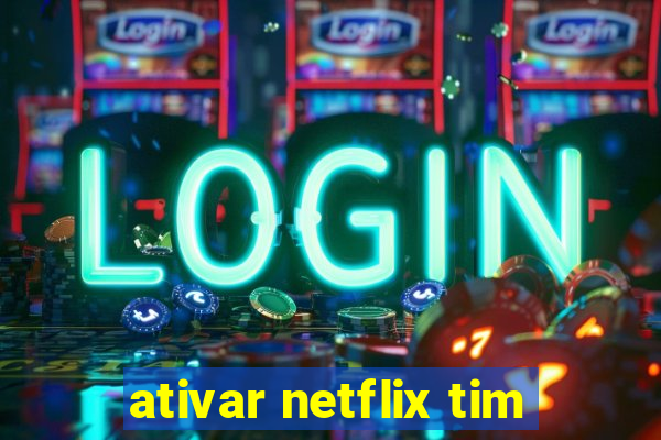 ativar netflix tim