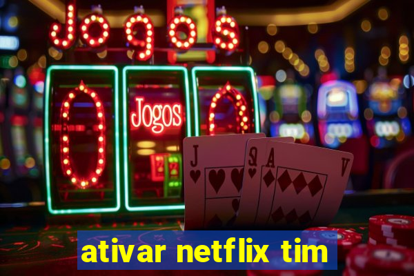 ativar netflix tim