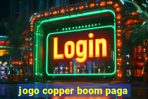 jogo copper boom paga