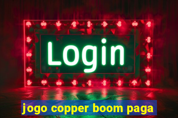 jogo copper boom paga