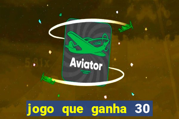 jogo que ganha 30 reais no cadastro