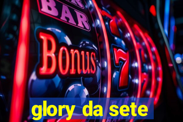 glory da sete