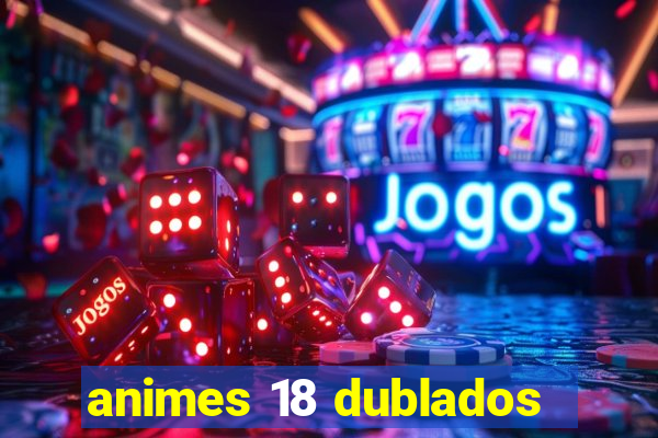 animes 18 dublados