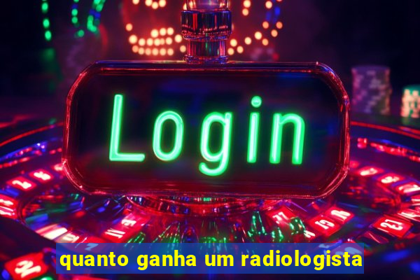 quanto ganha um radiologista