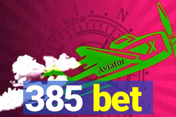 385 bet