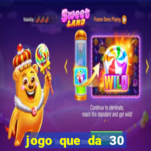 jogo que da 30 reais de bonus