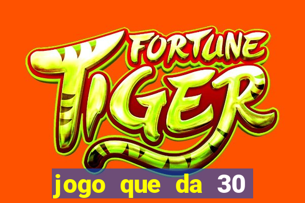 jogo que da 30 reais de bonus