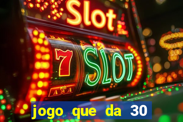 jogo que da 30 reais de bonus