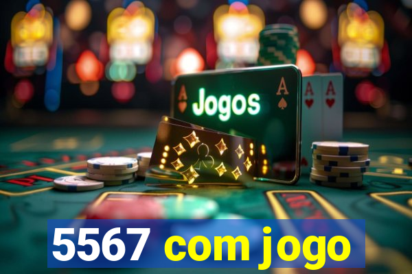 5567 com jogo