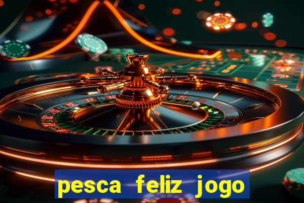 pesca feliz jogo ganhar dinheiro