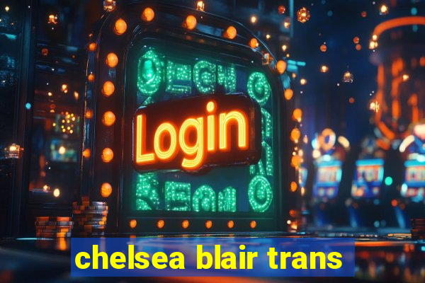 chelsea blair trans