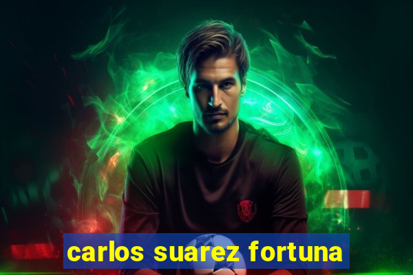 carlos suarez fortuna