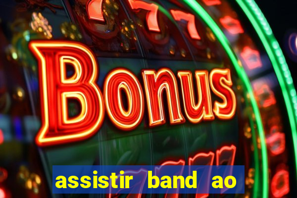 assistir band ao vivo gratis