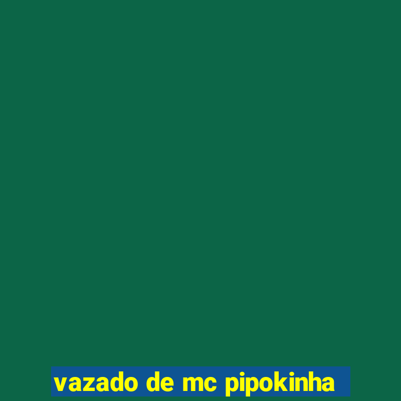 vazado de mc pipokinha