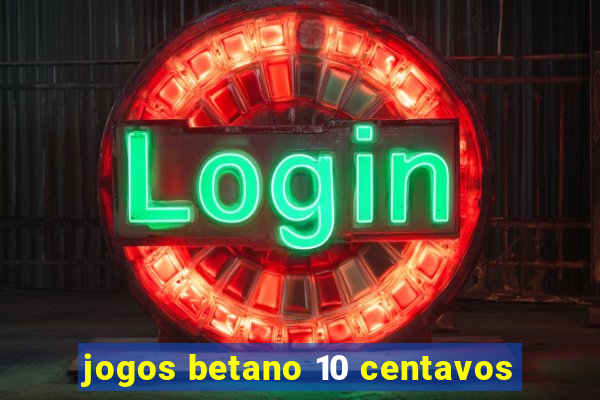 jogos betano 10 centavos