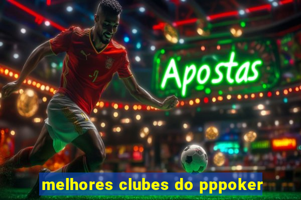 melhores clubes do pppoker