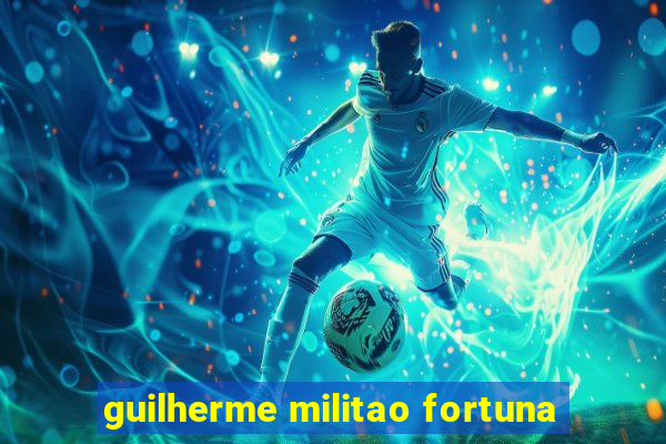 guilherme militao fortuna