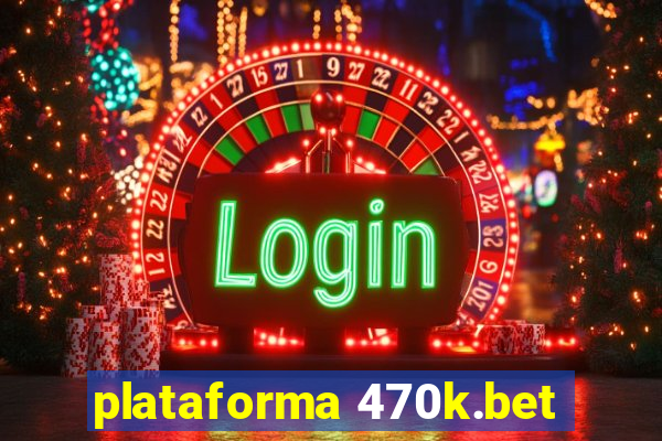 plataforma 470k.bet