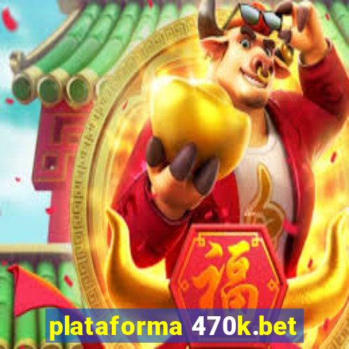 plataforma 470k.bet