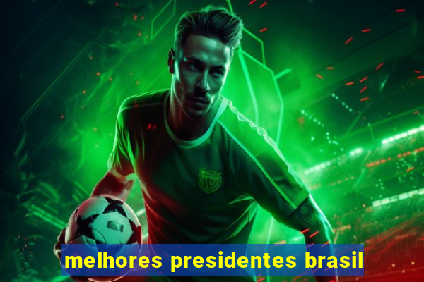 melhores presidentes brasil