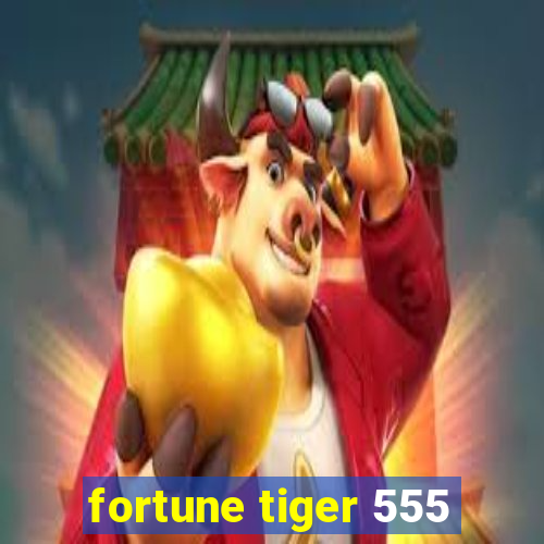 fortune tiger 555