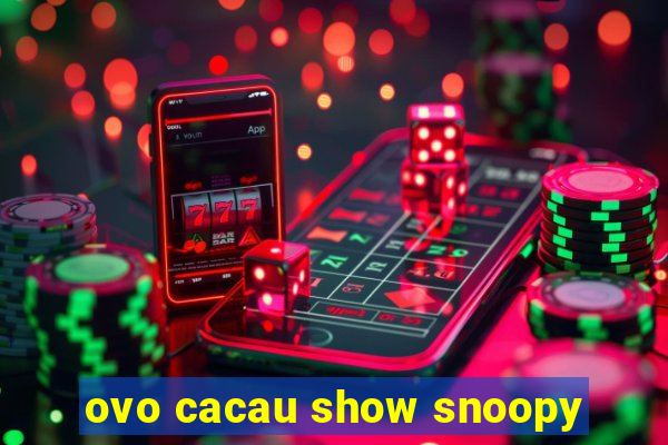 ovo cacau show snoopy