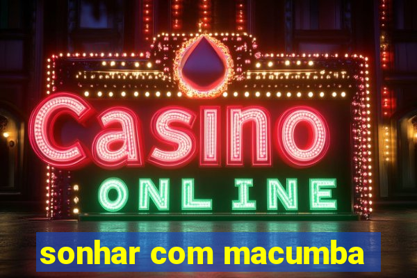 sonhar com macumba