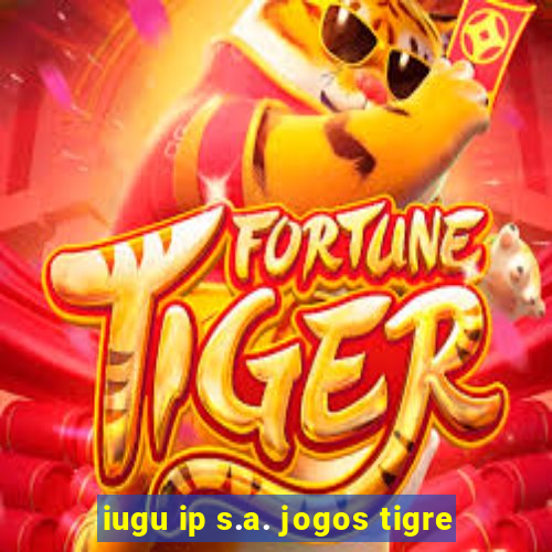 iugu ip s.a. jogos tigre