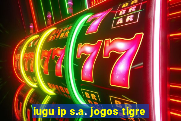 iugu ip s.a. jogos tigre