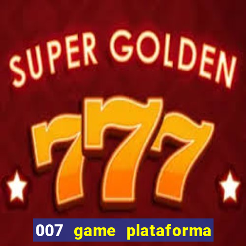 007 game plataforma paga mesmo