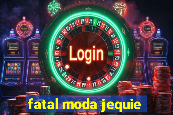 fatal moda jequie