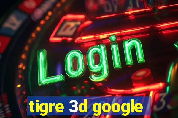 tigre 3d google