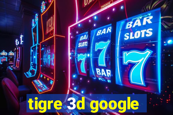 tigre 3d google