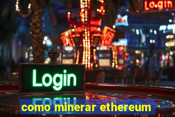 como minerar ethereum